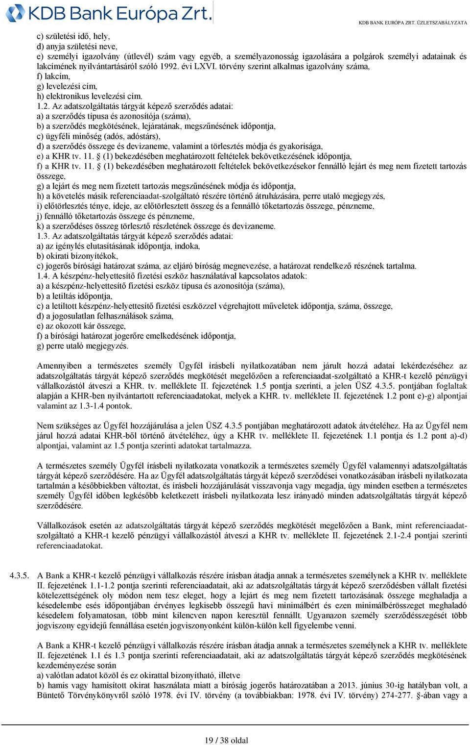 típusa és azonosítója (száma), b) a szerződés megkötésének, lejáratának, megszűnésének időpontja, c) ügyféli minőség (adós, adóstárs), d) a szerződés összege és devizaneme, valamint a törlesztés