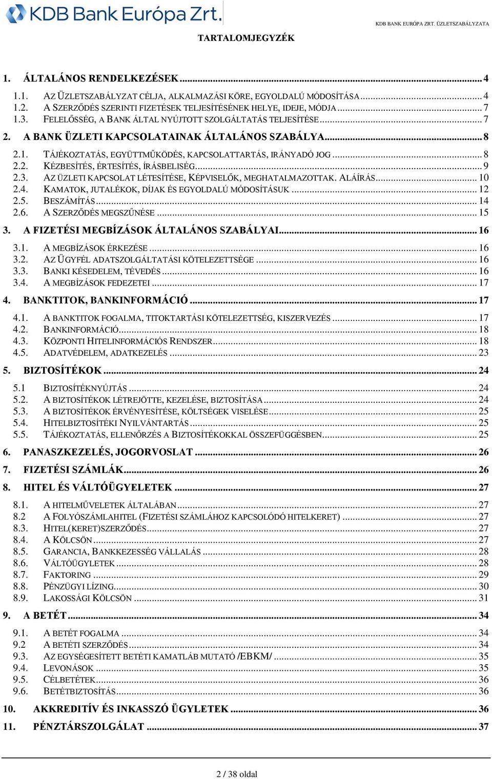 .. 9 2.3. AZ ÜZLETI KAPCSOLAT LÉTESÍTÉSE, KÉPVISELŐK, MEGHATALMAZOTTAK. ALÁÍRÁS... 10 2.4. KAMATOK, JUTALÉKOK, DÍJAK ÉS EGYOLDALÚ MÓDOSÍTÁSUK... 12 2.5. BESZÁMÍTÁS... 14 2.6. A SZERZŐDÉS MEGSZŰNÉSE.