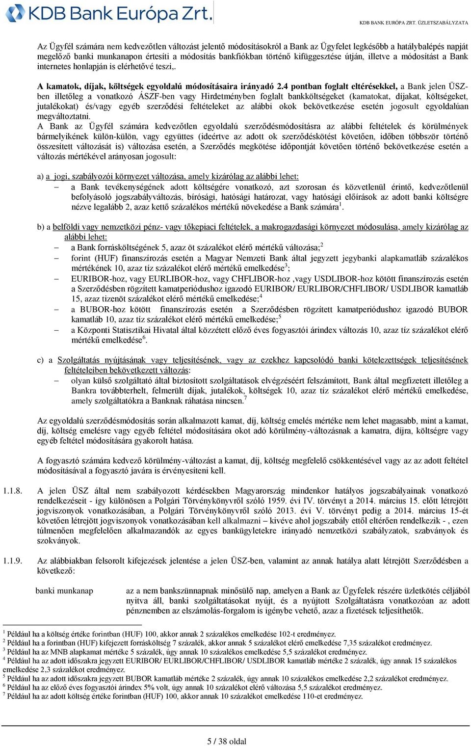 4 pontban foglalt eltérésekkel, a Bank jelen ÜSZben illetőleg a vonatkozó ÁSZF-ben vagy Hirdetményben foglalt bankköltségeket (kamatokat, díjakat, költségeket, jutalékokat) és/vagy egyéb szerződési