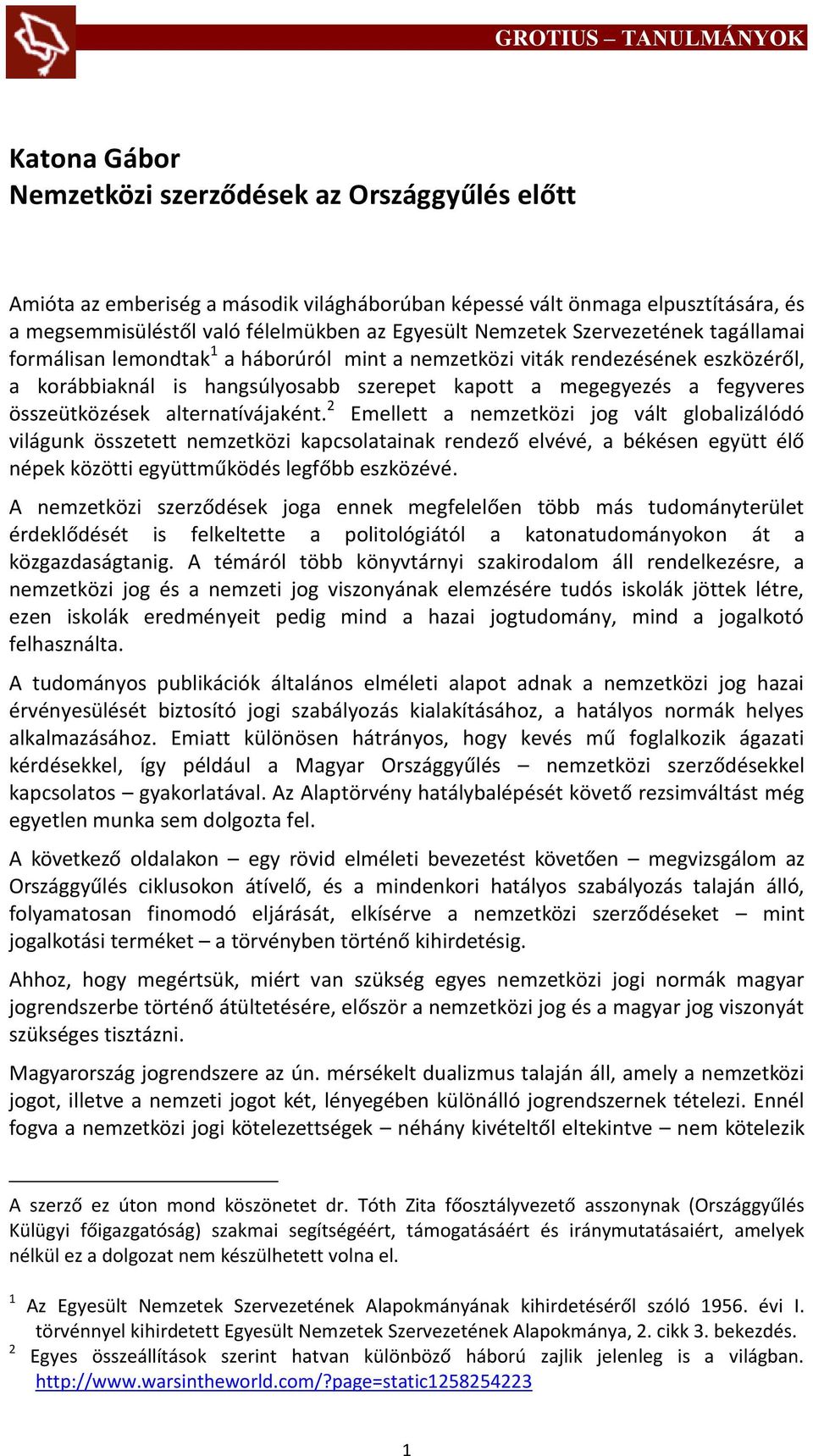 alternatívájaként. 2 Emellett a nemzetközi jog vált globalizálódó világunk összetett nemzetközi kapcsolatainak rendező elvévé, a békésen együtt élő népek közötti együttműködés legfőbb eszközévé.