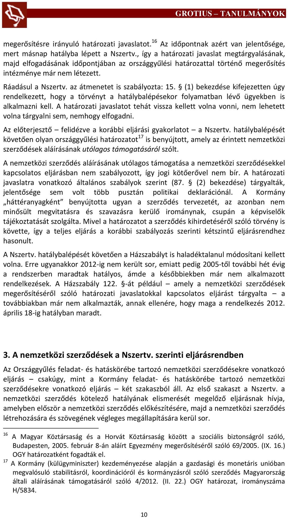 az átmenetet is szabályozta: 15. (1) bekezdése kifejezetten úgy rendelkezett, hogy a törvényt a hatálybalépésekor folyamatban lévő ügyekben is alkalmazni kell.