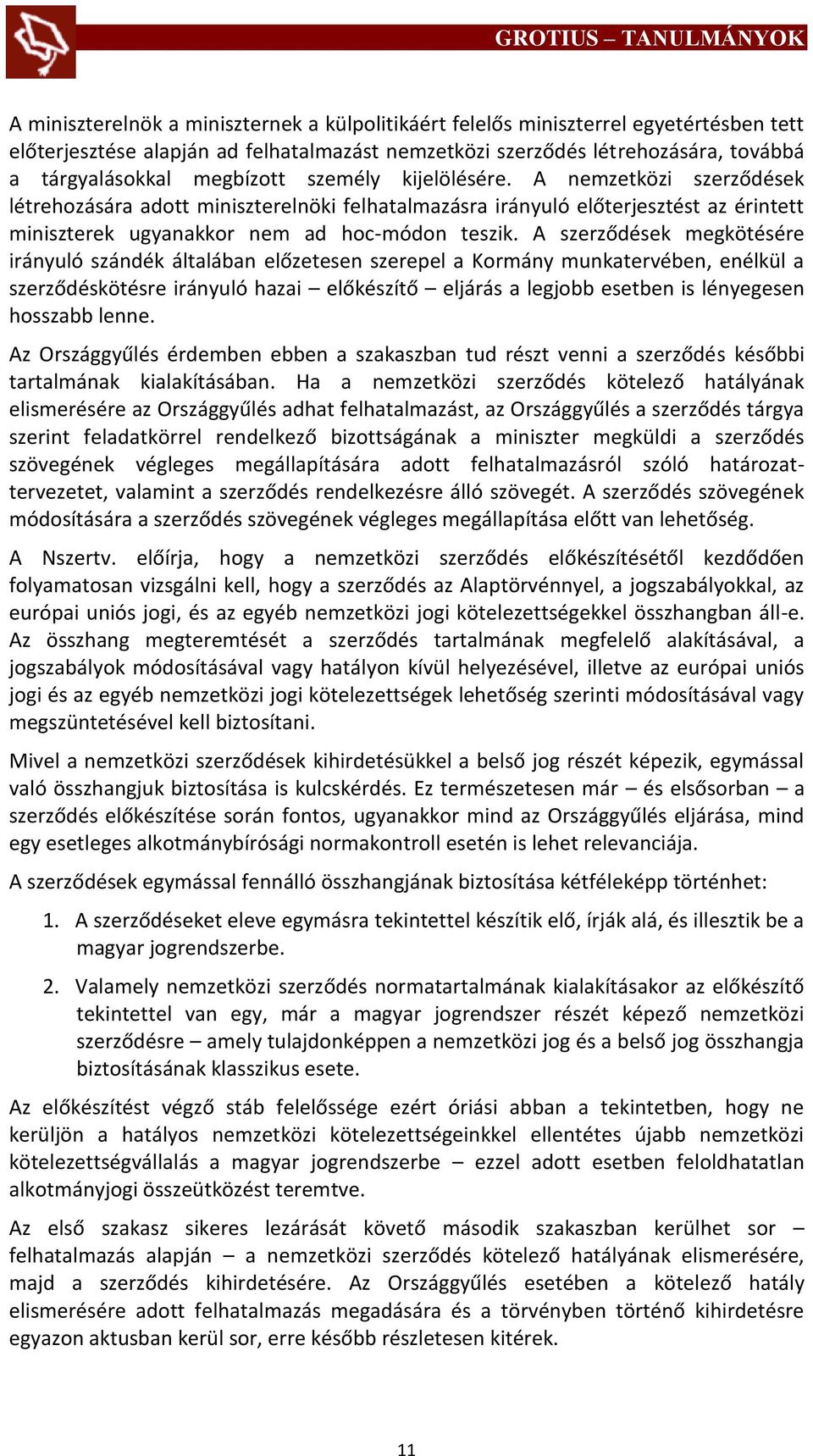 A szerződések megkötésére irányuló szándék általában előzetesen szerepel a Kormány munkatervében, enélkül a szerződéskötésre irányuló hazai előkészítő eljárás a legjobb esetben is lényegesen hosszabb