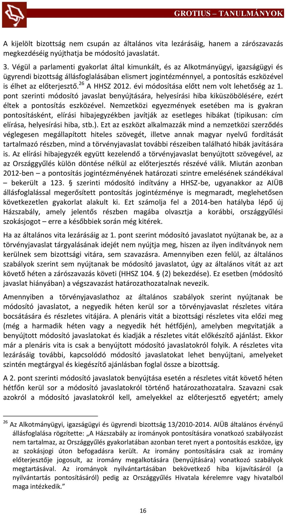 26 A HHSZ 2012. évi módosítása előtt nem volt lehetőség az 1. pont szerinti módosító javaslat benyújtására, helyesírási hiba kiküszöbölésére, ezért éltek a pontosítás eszközével.