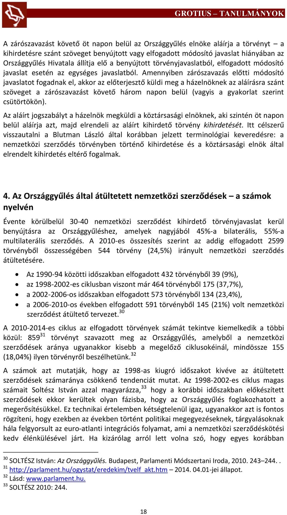 Amennyiben zárószavazás előtti módosító javaslatot fogadnak el, akkor az előterjesztő küldi meg a házelnöknek az aláírásra szánt szöveget a zárószavazást követő három napon belül (vagyis a gyakorlat