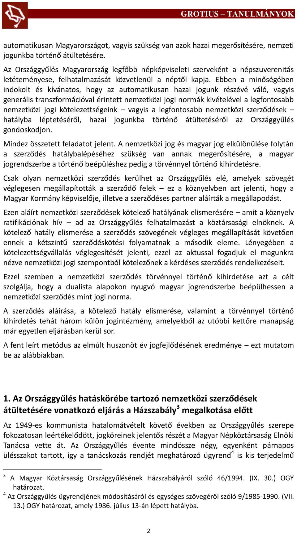 Ebben a minőségében indokolt és kívánatos, hogy az automatikusan hazai jogunk részévé váló, vagyis generális transzformációval érintett nemzetközi jogi normák kivételével a legfontosabb nemzetközi