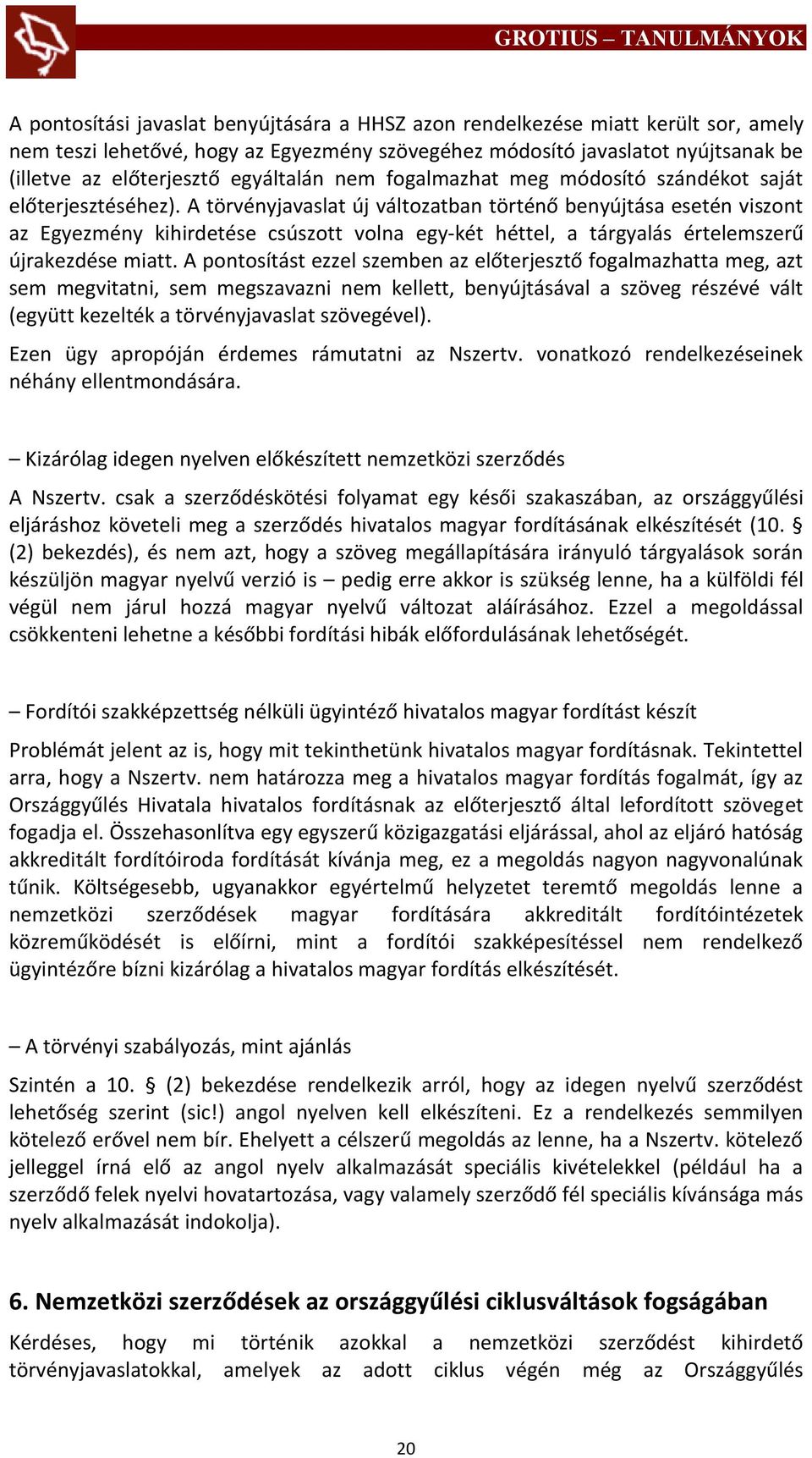 A törvényjavaslat új változatban történő benyújtása esetén viszont az Egyezmény kihirdetése csúszott volna egy-két héttel, a tárgyalás értelemszerű újrakezdése miatt.