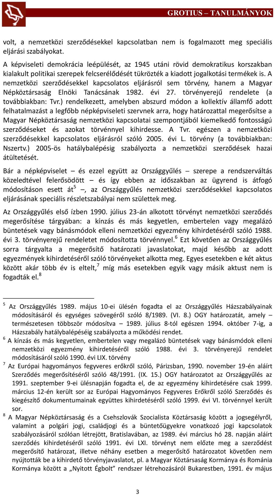 A nemzetközi szerződésekkel kapcsolatos eljárásról sem törvény, hanem a Magyar Népköztársaság Elnöki Tanácsának 1982. évi 27. törvényerejű rendelete (a továbbiakban: Tvr.