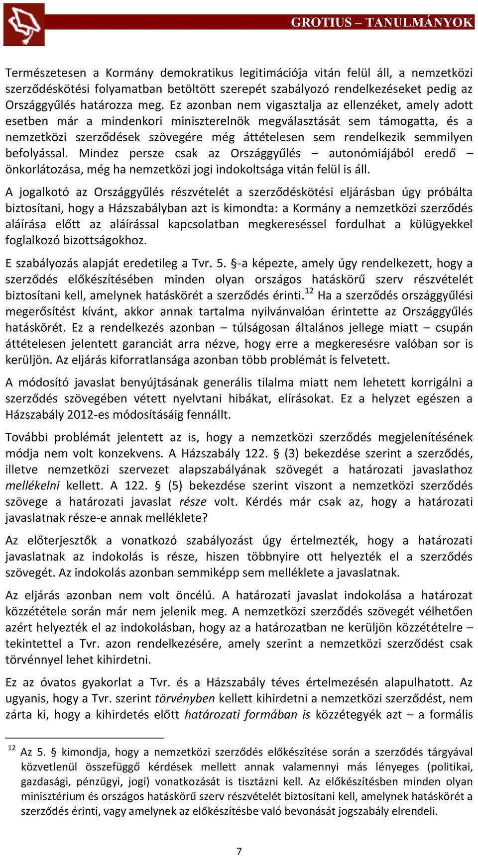 semmilyen befolyással. Mindez persze csak az Országgyűlés autonómiájából eredő önkorlátozása, még ha nemzetközi jogi indokoltsága vitán felül is áll.