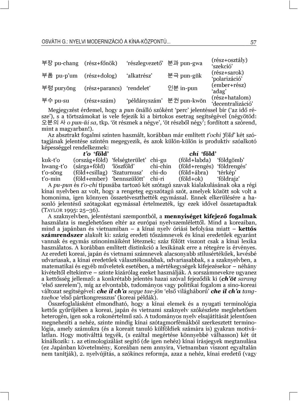 in-pun adag 부수 pu-su (rész+szám) példányszám 분권 pun-kwŏn (rész+hatalom) decentralizáció Megjegyzést érdemel, hogy a pun önálló szóként perc jelentéssel bír ( az idő része ), s a törtszámokat is vele