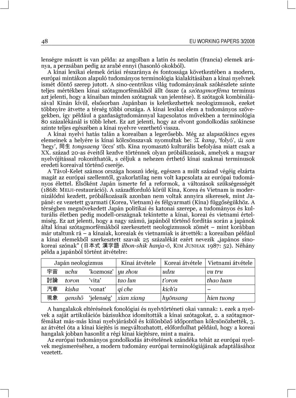 A sino-centrikus világ tudományának szókészlete szinte teljes mértékben kínai szótagmorfémákból állt össze (a szótagmorféma terminus azt jelenti, hogy a kínaiban minden szótagnak van jelentése).