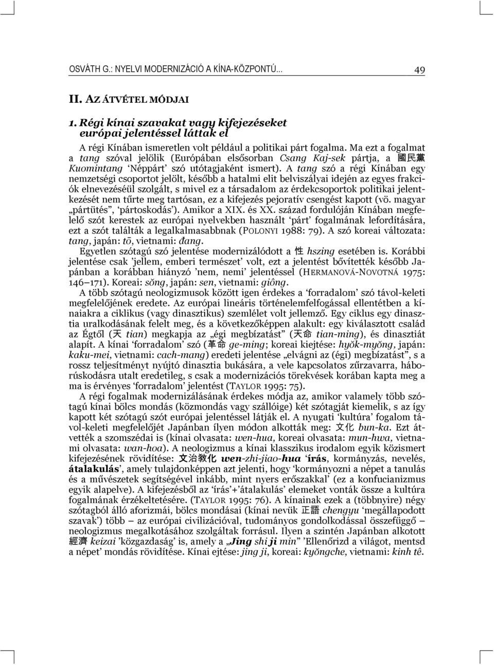 Ma ezt a fogalmat a tang szóval jelölik (Európában elsősorban Csang Kaj-sek pártja, a 國 民 黨 Kuomintang Néppárt szó utótagjaként ismert).