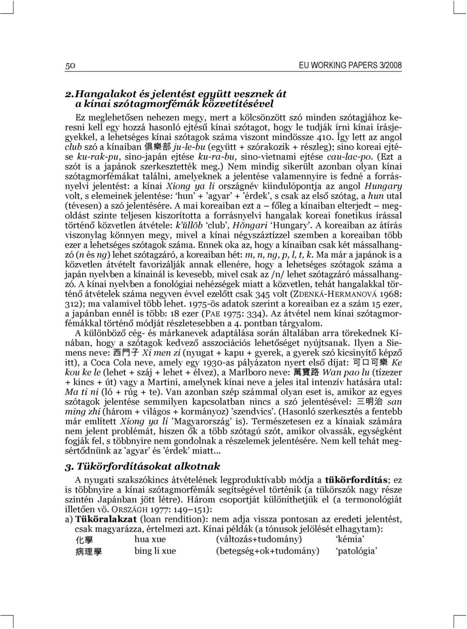 szótagot, hogy le tudják írni kínai írásjegyekkel, a lehetséges kínai szótagok száma viszont mindössze 410.