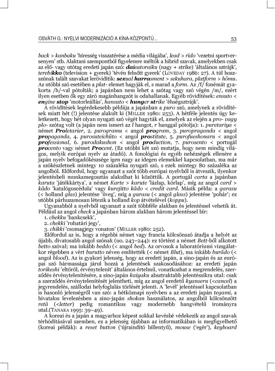 felnőtt gyerek (LOVEDAY 1986: 27). A túl hoszszúnak talált szavakat lerövidítik: sexual harrasment > sekuhara, platform > hōmu. Az utóbbi szó esetében a plat- elemet hagyják el, s marad a form.