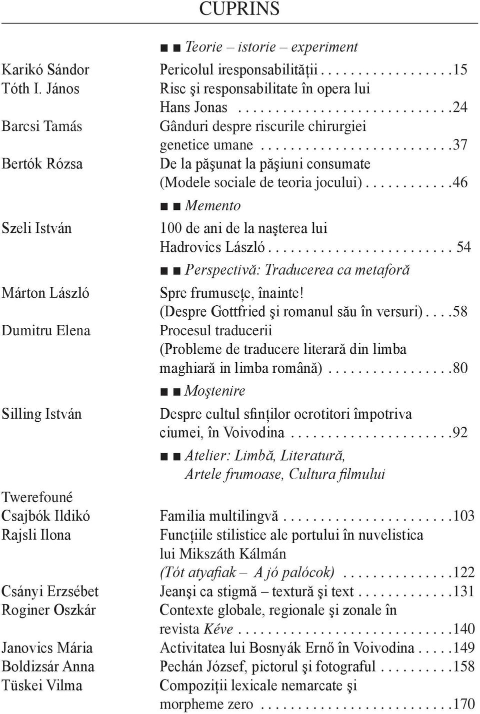 ..46 Memento Szeli István 100 de ani de la naşterea lui Hadrovics László... 54 Perspectivă: Traducerea ca metaforă Márton László Spre frumuseţe, înainte! (Despre Gottfried şi romanul său în versuri).