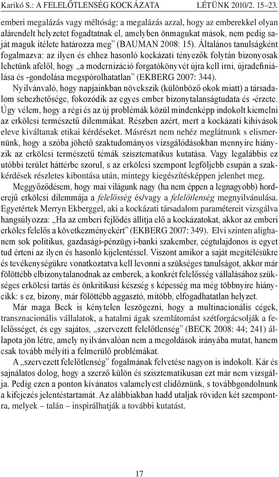 15). Általános tanulságként fogalmazva: az ilyen és ehhez hasonló kockázati tényezők folytán bizonyosak lehetünk afelől, hogy a modernizáció forgatókönyvét újra kell írni, újradefiniálása és