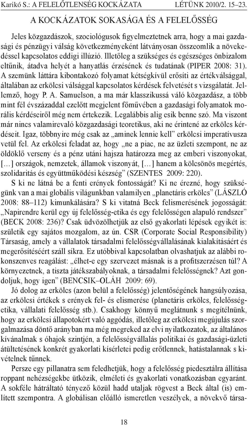 kapcsolatos eddigi illúzió. Illetőleg a szükséges és egészséges önbizalom eltűnik, átadva helyét a hanyatlás érzésének és tudatának (PIPER 2008: 31).