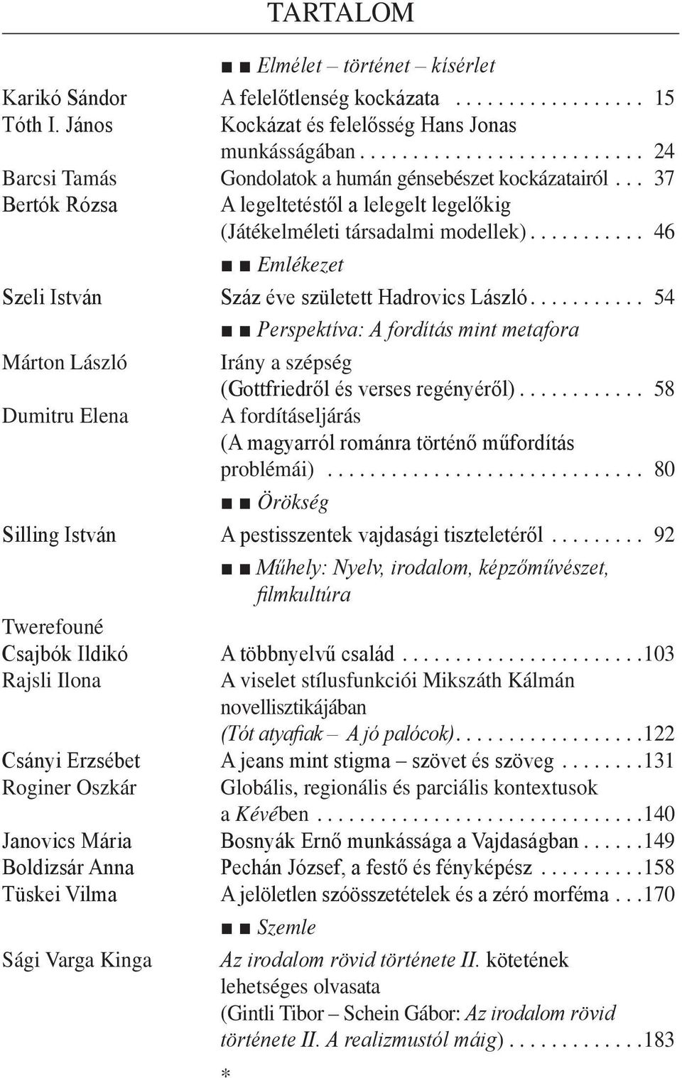 .. 46 Emlékezet Szeli István Száz éve született Hadrovics László... 54 Perspektíva: A fordítás mint metafora Márton László Irány a szépség (Gottfriedről és verses regényéről).