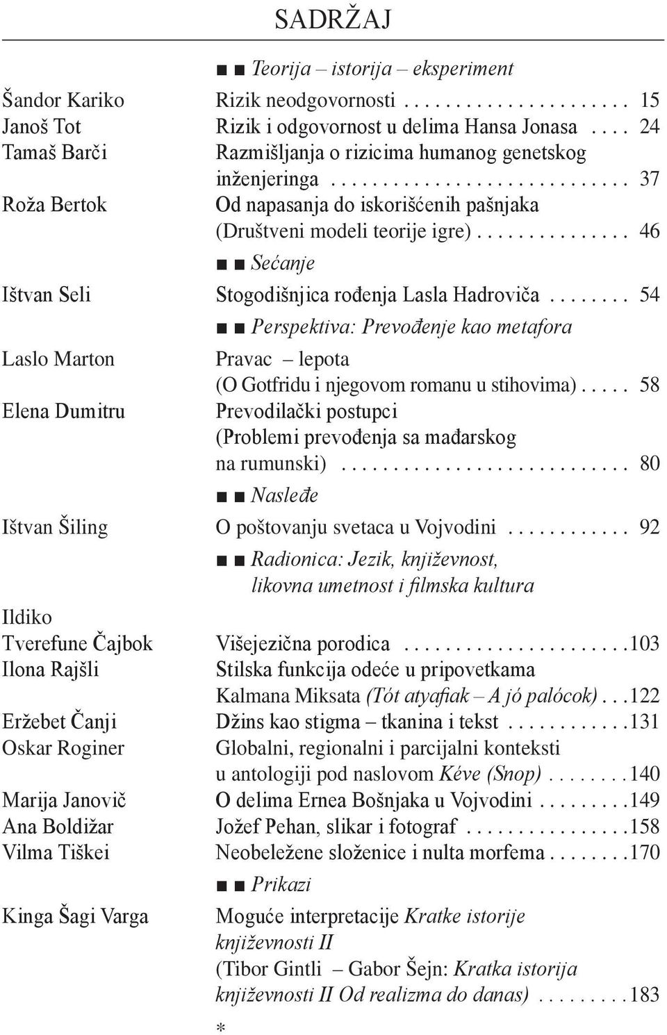 .. 46 Sećanje Ištvan Seli Stogodišnjica rođenja Lasla Hadroviča... 54 Perspektiva: Prevođenje kao metafora Laslo Marton Pravac lepota (O Gotfridu i njegovom romanu u stihovima).