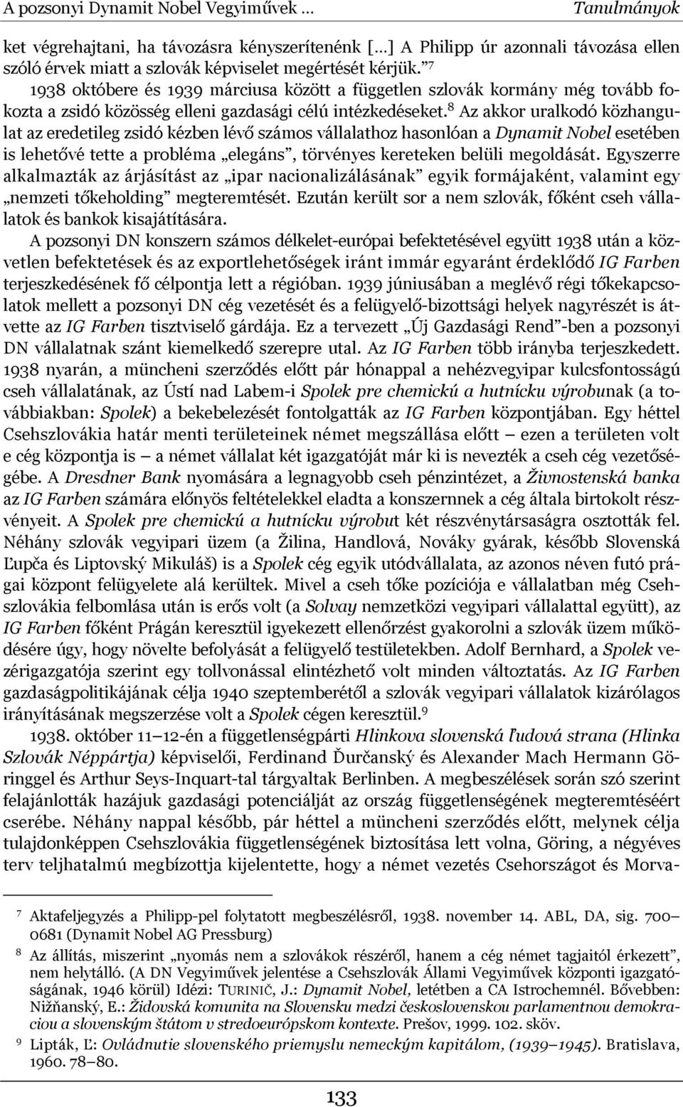 8 Az akkor uralkodó közhangulat az eredetileg zsidó kézben lévő számos vállalathoz hasonlóan a Dynamit Nobel esetében is lehetővé tette a probléma elegáns, törvényes kereteken belüli megoldását.