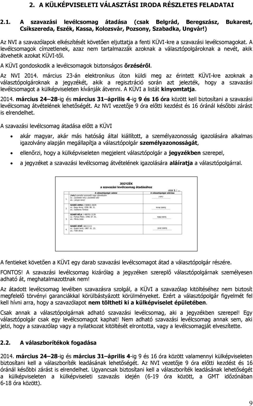 A levélcsomagok címzetlenek, azaz nem tartalmazzák azoknak a választópolgároknak a nevét, akik átvehetik azokat KÜVI-től. A KÜVI gondoskodik a levélcsomagok biztonságos őrzéséről. Az NVI 2014.