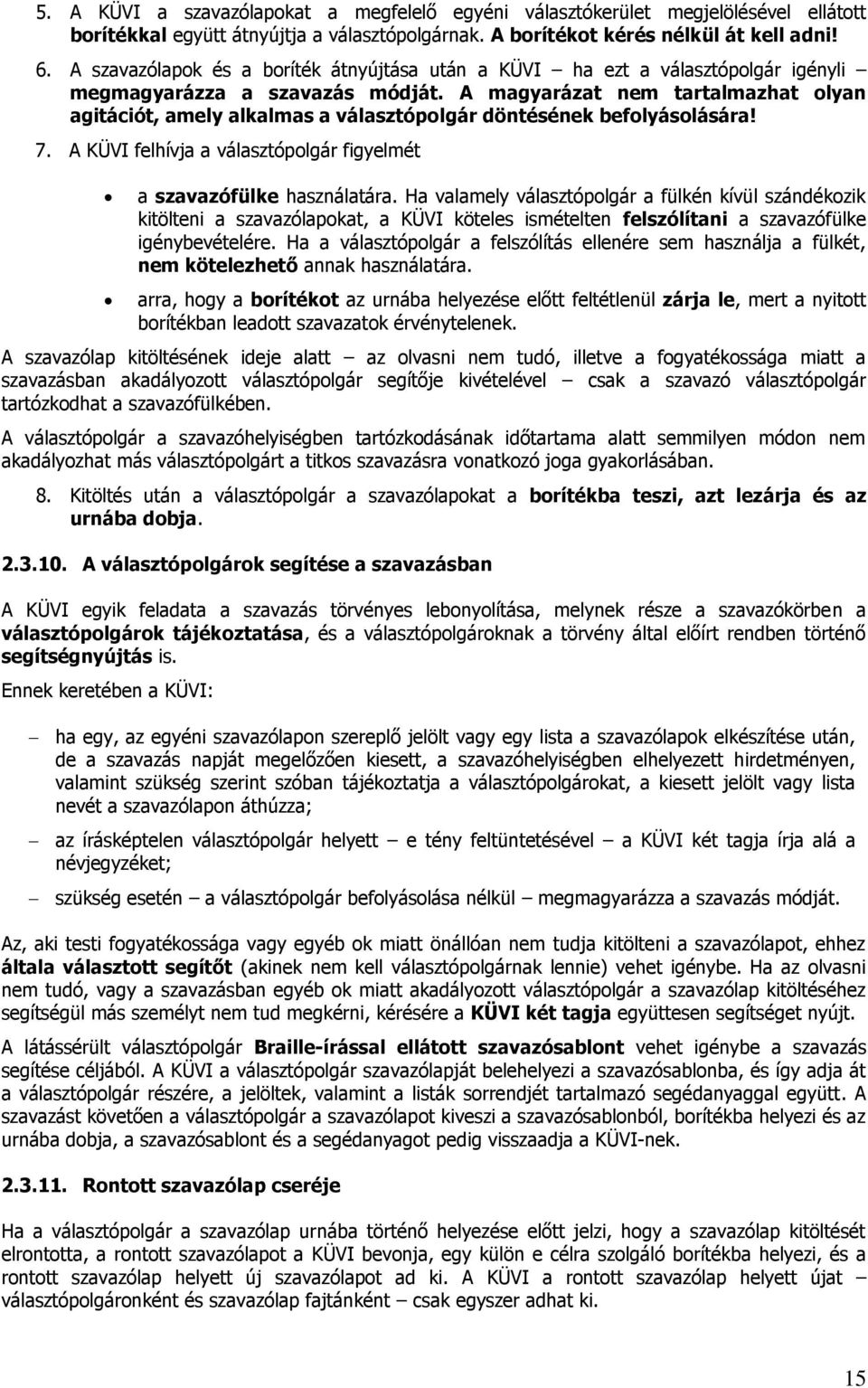 A magyarázat nem tartalmazhat olyan agitációt, amely alkalmas a választópolgár döntésének befolyásolására! 7. A KÜVI felhívja a választópolgár figyelmét a szavazófülke használatára.