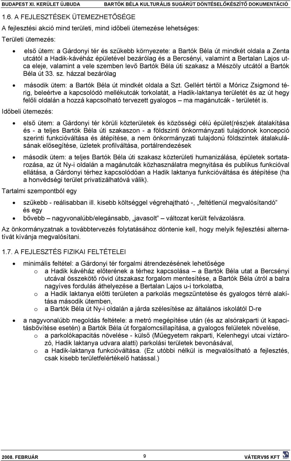 Gellért tértől a Móricz Zsigmond térig, beleértve a kapcsolódó mellékutcák torkolatát, a Hadik-laktanya területét és az út hegy felőli oldalán a hozzá kapcsolható tervezett gyalogos ma magánutcák -