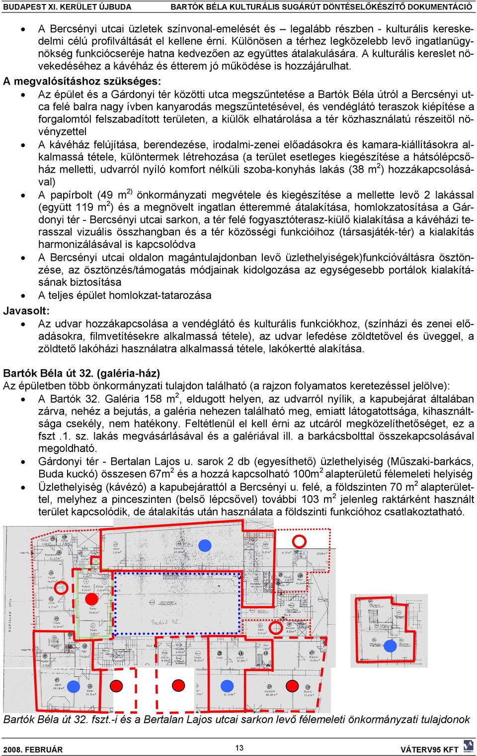 A megvalósításhoz szükséges: Az épület és a Gárdonyi tér közötti utca megszűntetése a Béla útról a Bercsényi utca felé balra nagy ívben kanyarodás megszűntetésével, és vendéglátó teraszok kiépítése a