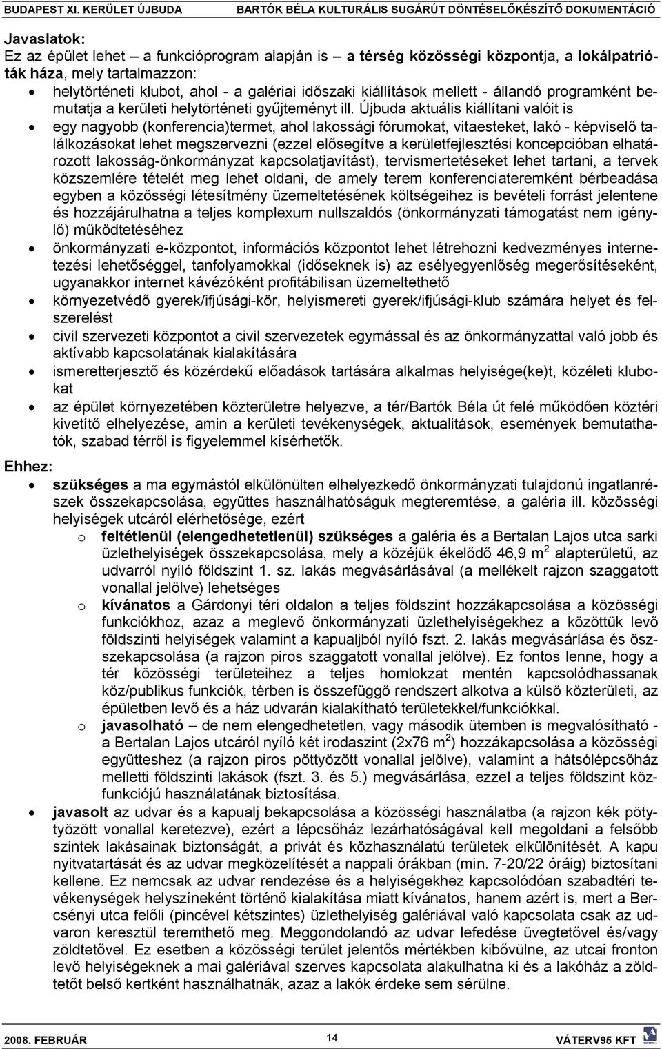 Újbuda aktuális kiállítani valóit is egy nagyobb (konferencia)termet, ahol lakossági fórumokat, vitaesteket, lakó - képviselő találkozásokat lehet megszervezni (ezzel elősegítve a kerületfejlesztési