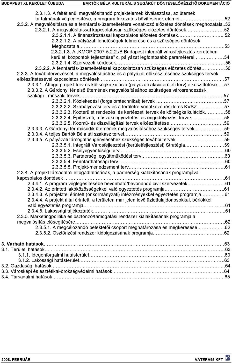 .53 2.3.2.1.3. A KMOP-2007-5.2.2./B Budapest integrált városfejlesztés keretében kerületi központok fejlesztése c. pályázat legfontosabb paraméterei.54 2.3.2.1.4. Szervezeti kérdések 56 2.3.2.2. A fenntartás-üzemeltetéssel kapcsolatosan szükséges előzetes döntés 56 2.