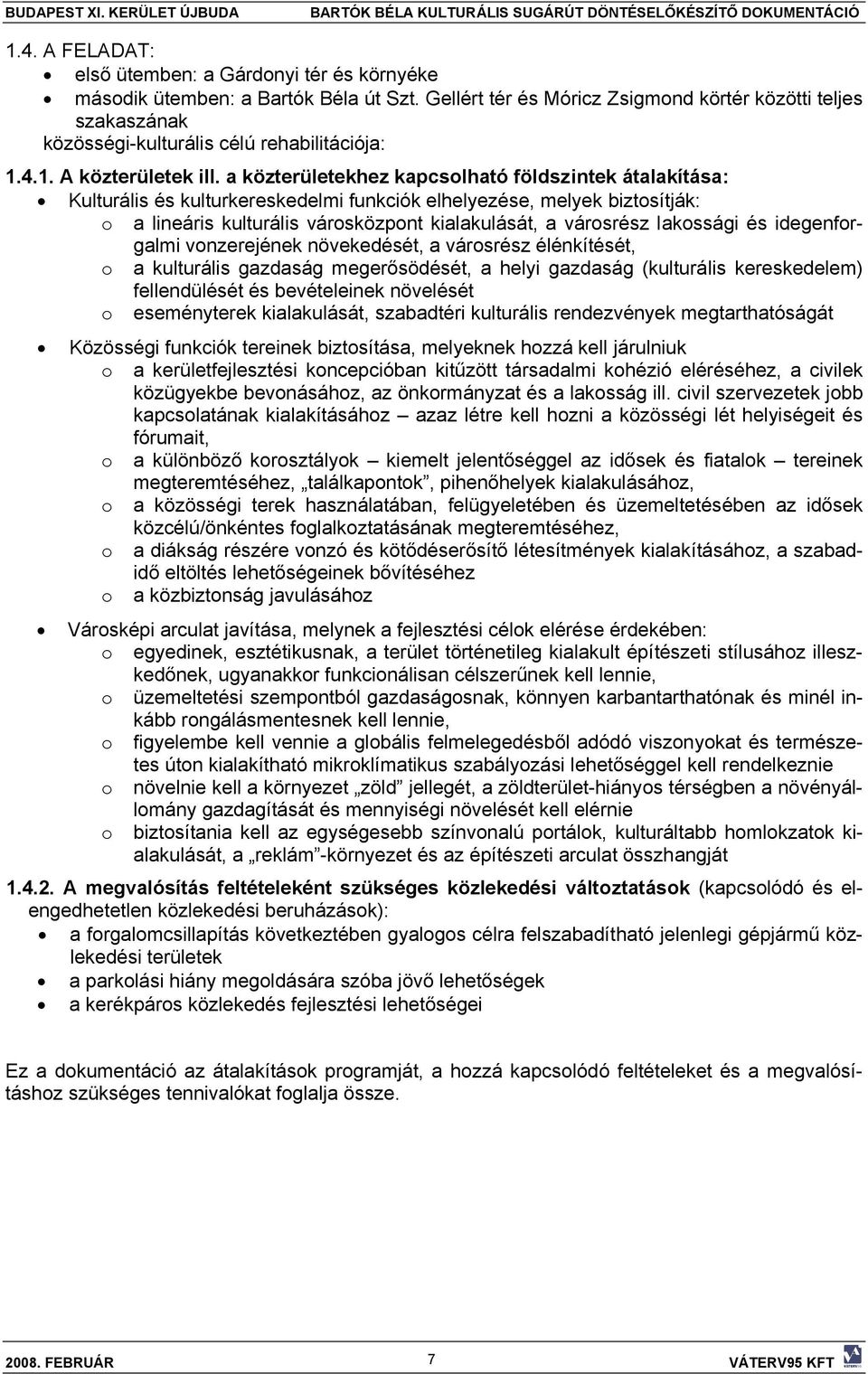 a közterületekhez kapcsolható földszintek átalakítása: Kulturális és kulturkereskedelmi funkciók elhelyezése, melyek biztosítják: o a lineáris kulturális városközpont kialakulását, a városrész