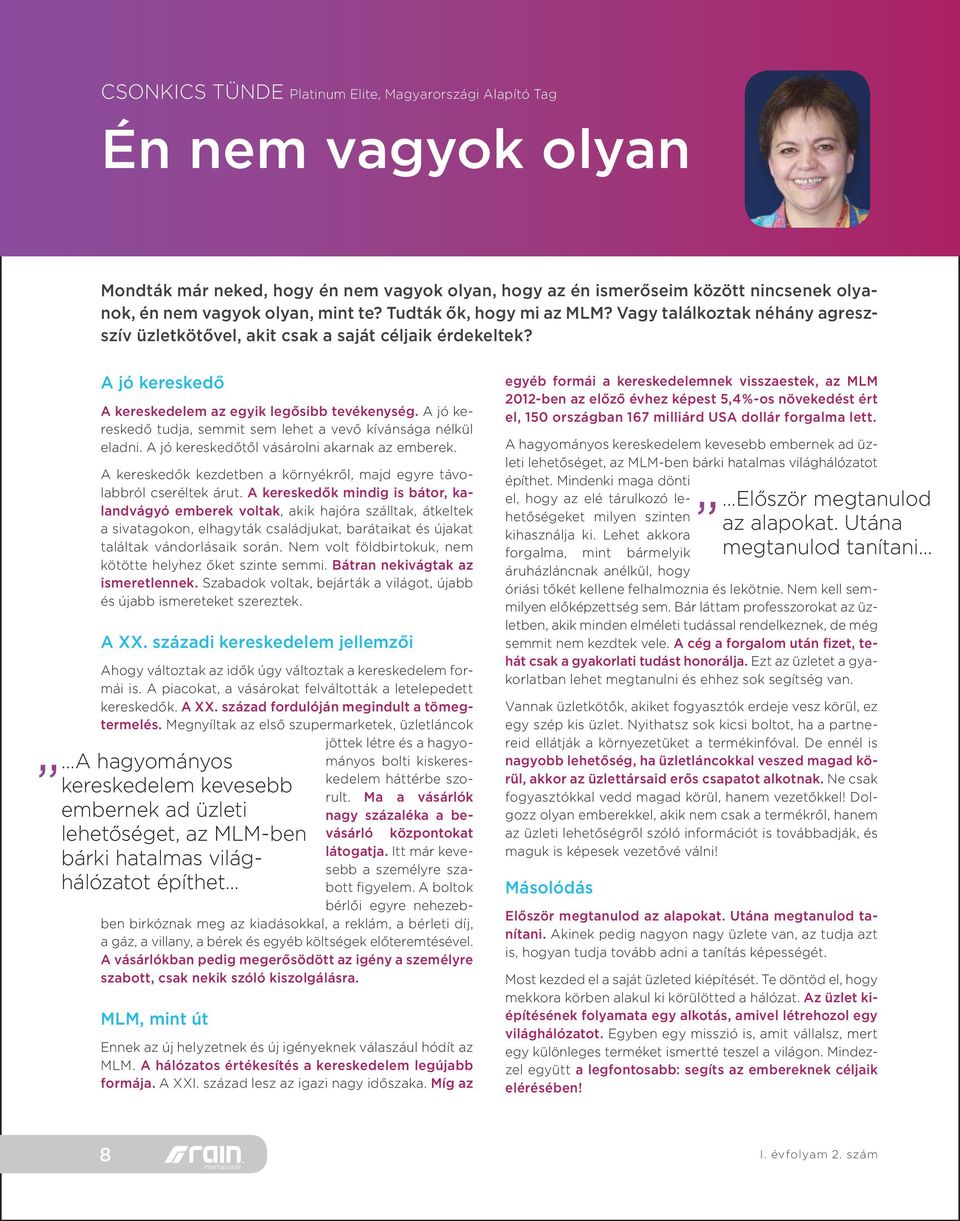 A jó kereskedő tudja, semmit sem lehet a vevő kívánsága nélkül eladni. A jó kereskedőtől vásárolni akarnak az emberek. A kereskedők kezdetben a környékről, majd egyre távolabbról cseréltek árut.