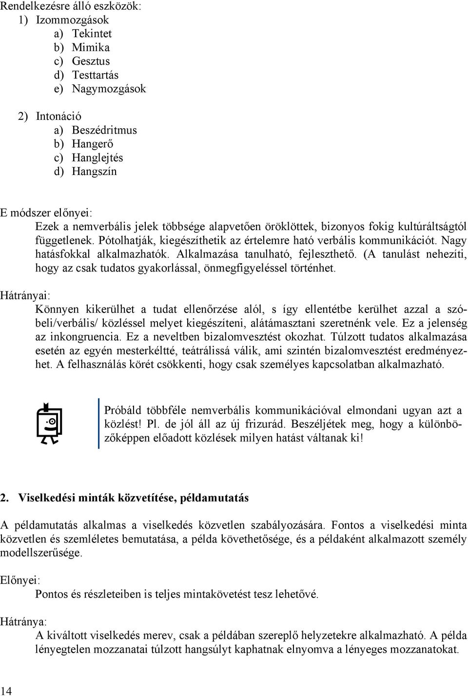 Alkalmazása tanulható, fejleszthető. (A tanulást nehezíti, hogy az csak tudatos gyakorlással, önmegfigyeléssel történhet.