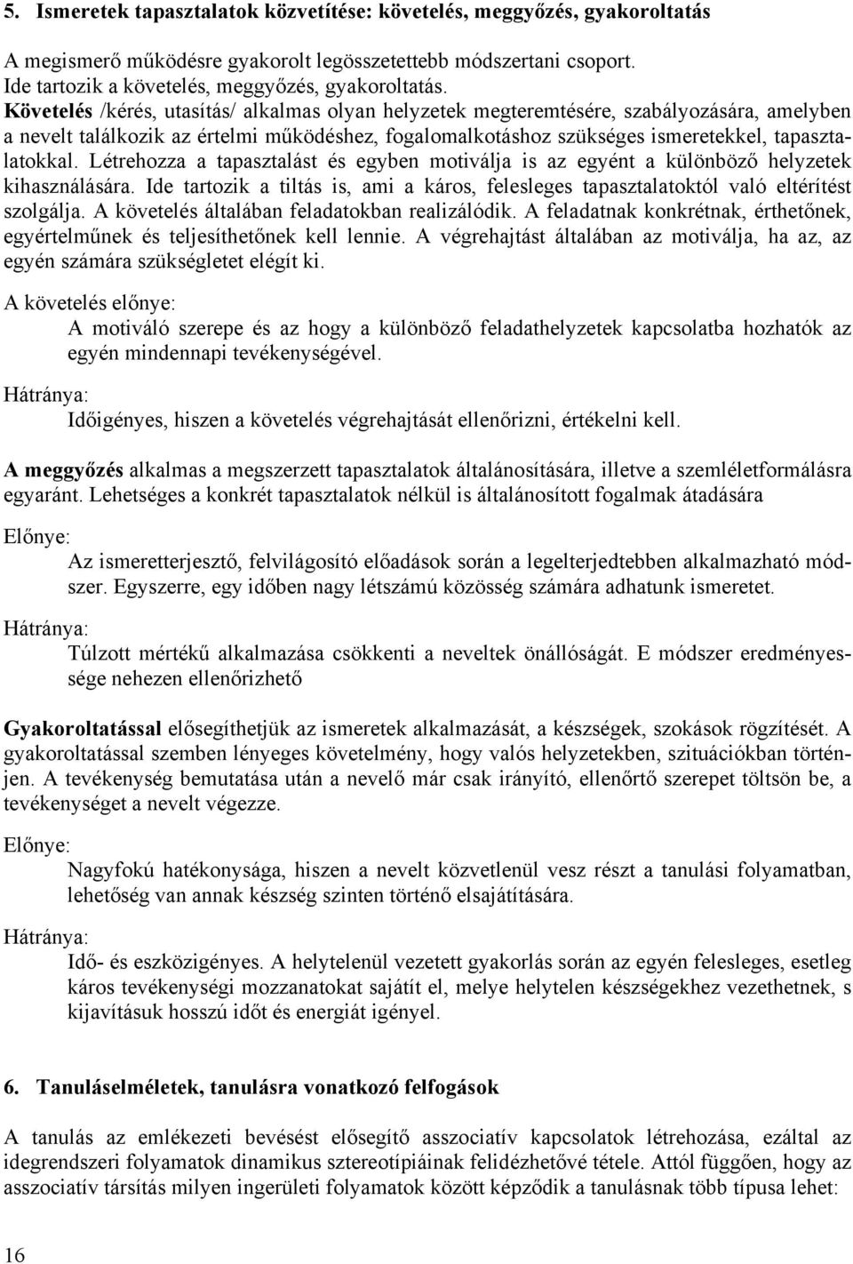 Létrehozza a tapasztalást és egyben motiválja is az egyént a különböző helyzetek kihasználására. Ide tartozik a tiltás is, ami a káros, felesleges tapasztalatoktól való eltérítést szolgálja.