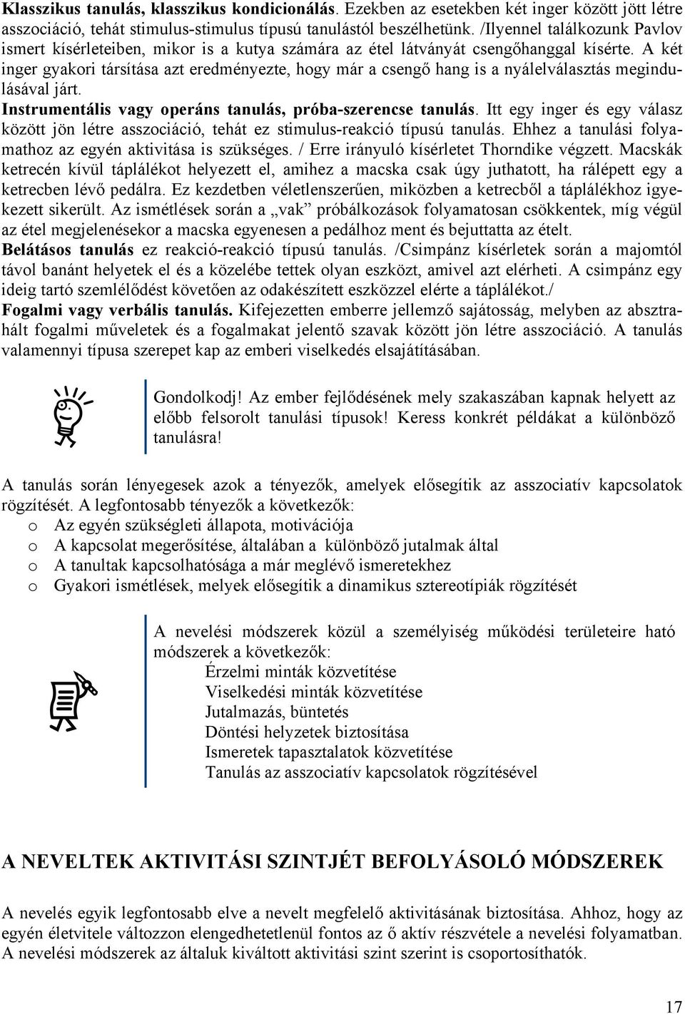 A két inger gyakori társítása azt eredményezte, hogy már a csengő hang is a nyálelválasztás megindulásával járt. Instrumentális vagy operáns tanulás, próba-szerencse tanulás.