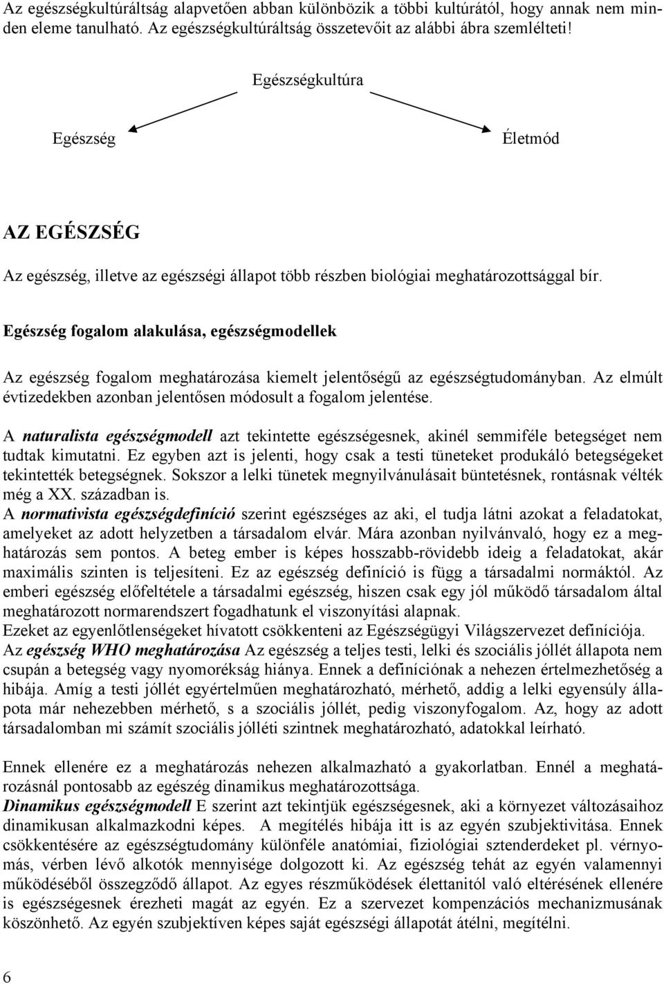 Egészség fogalom alakulása, egészségmodellek Az egészség fogalom meghatározása kiemelt jelentőségű az egészségtudományban. Az elmúlt évtizedekben azonban jelentősen módosult a fogalom jelentése.