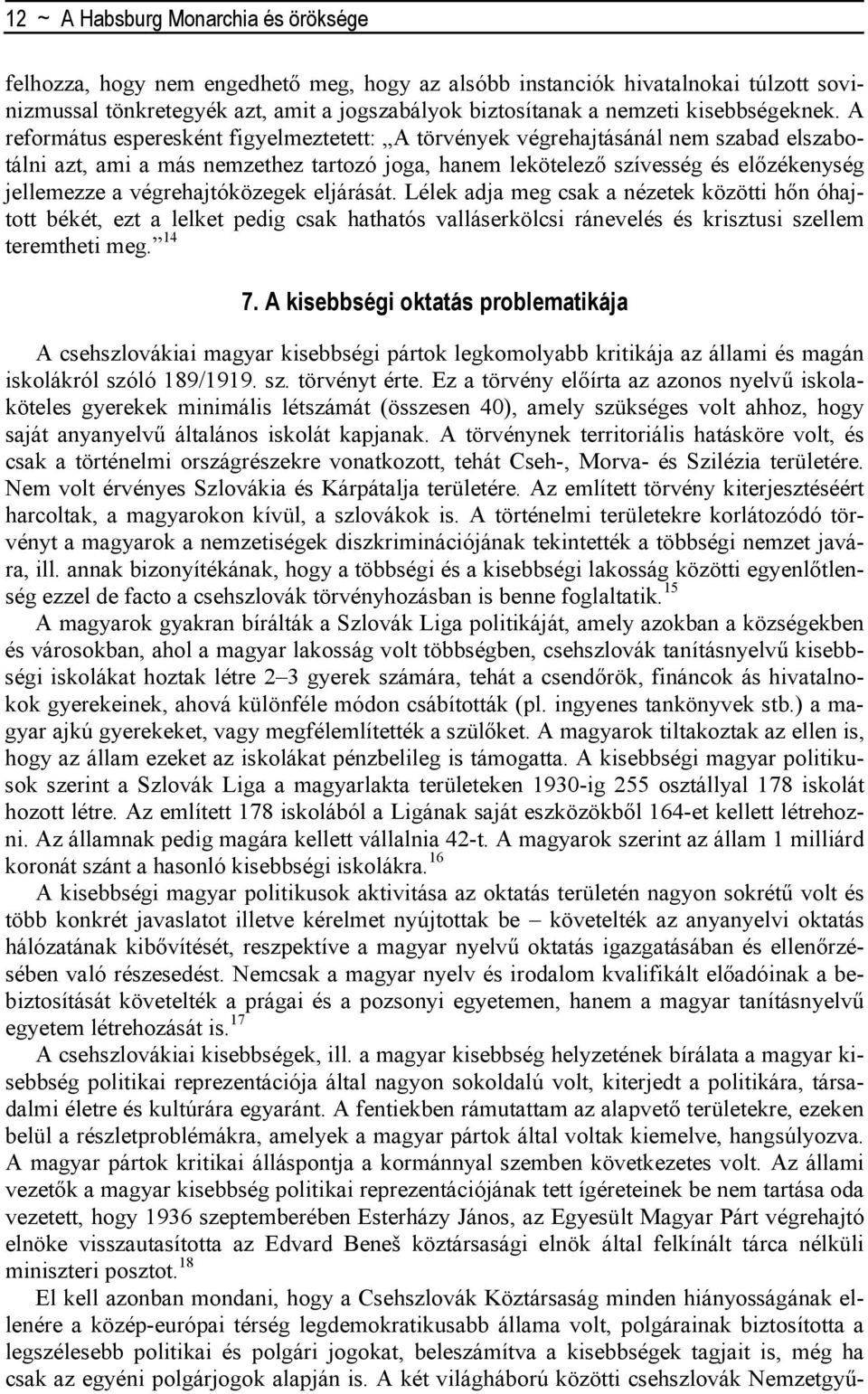 A református esperesként figyelmeztetett: A törvények végrehajtásánál nem szabad elszabotálni azt, ami a más nemzethez tartozó joga, hanem lekötelezı szívesség és elızékenység jellemezze a