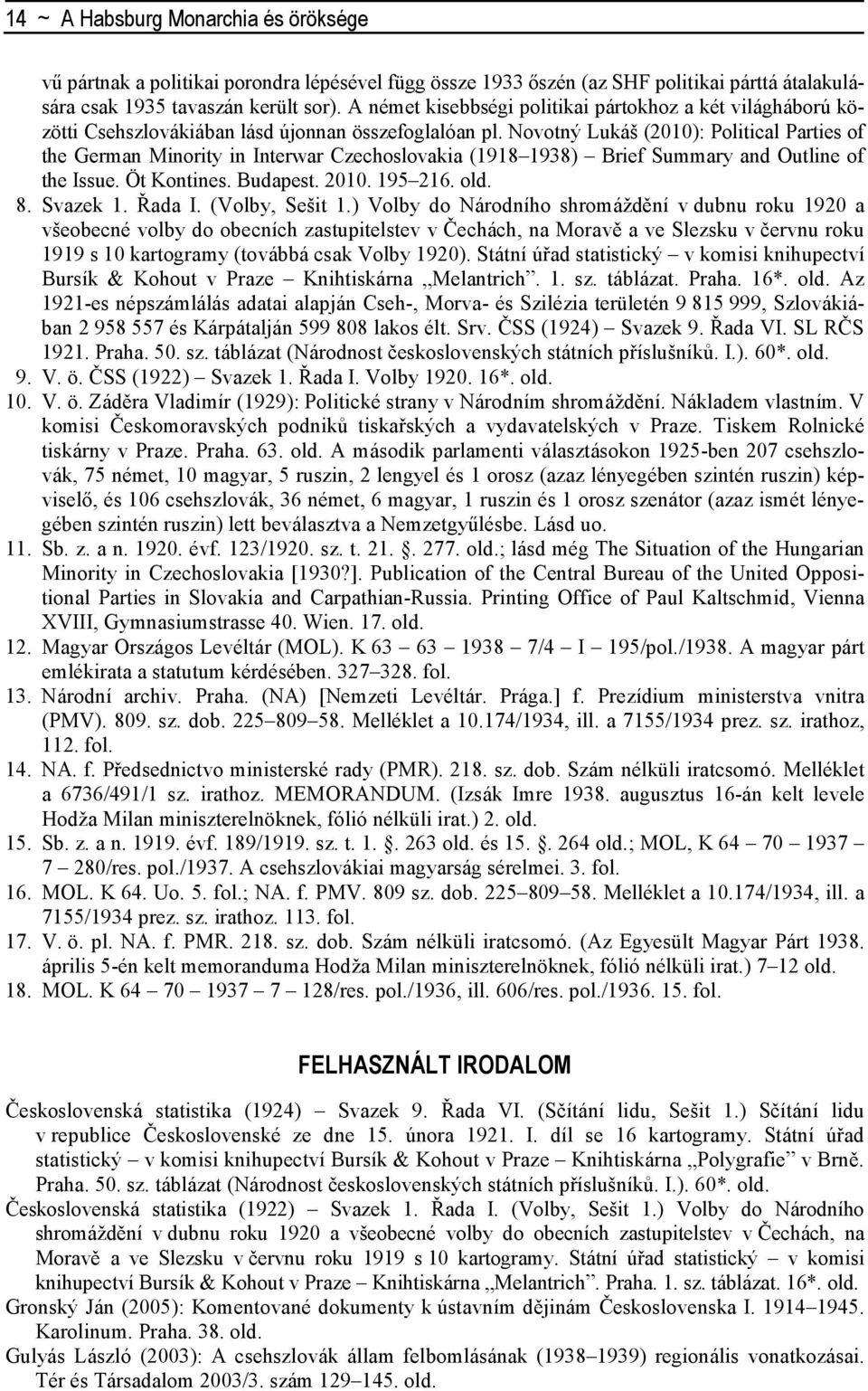 Novotný Lukáš (2010): Political Parties of the German Minority in Interwar Czechoslovakia (1918 1938) Brief Summary and Outline of the Issue. Öt Kontines. Budapest. 2010. 195 216. old. 8. Svazek 1.