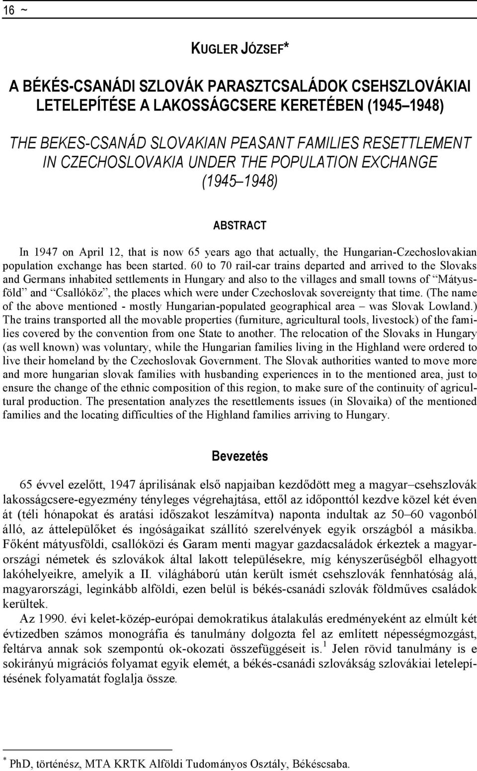 60 to 70 rail-car trains departed and arrived to the Slovaks and Germans inhabited settlements in Hungary and also to the villages and small towns of Mátyusföld and Csallóköz, the places which were