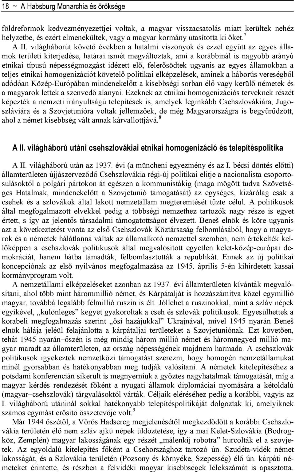 világháborút követı években a hatalmi viszonyok és ezzel együtt az egyes államok területi kiterjedése, határai ismét megváltoztak, ami a korábbinál is nagyobb arányú etnikai típusú népességmozgást