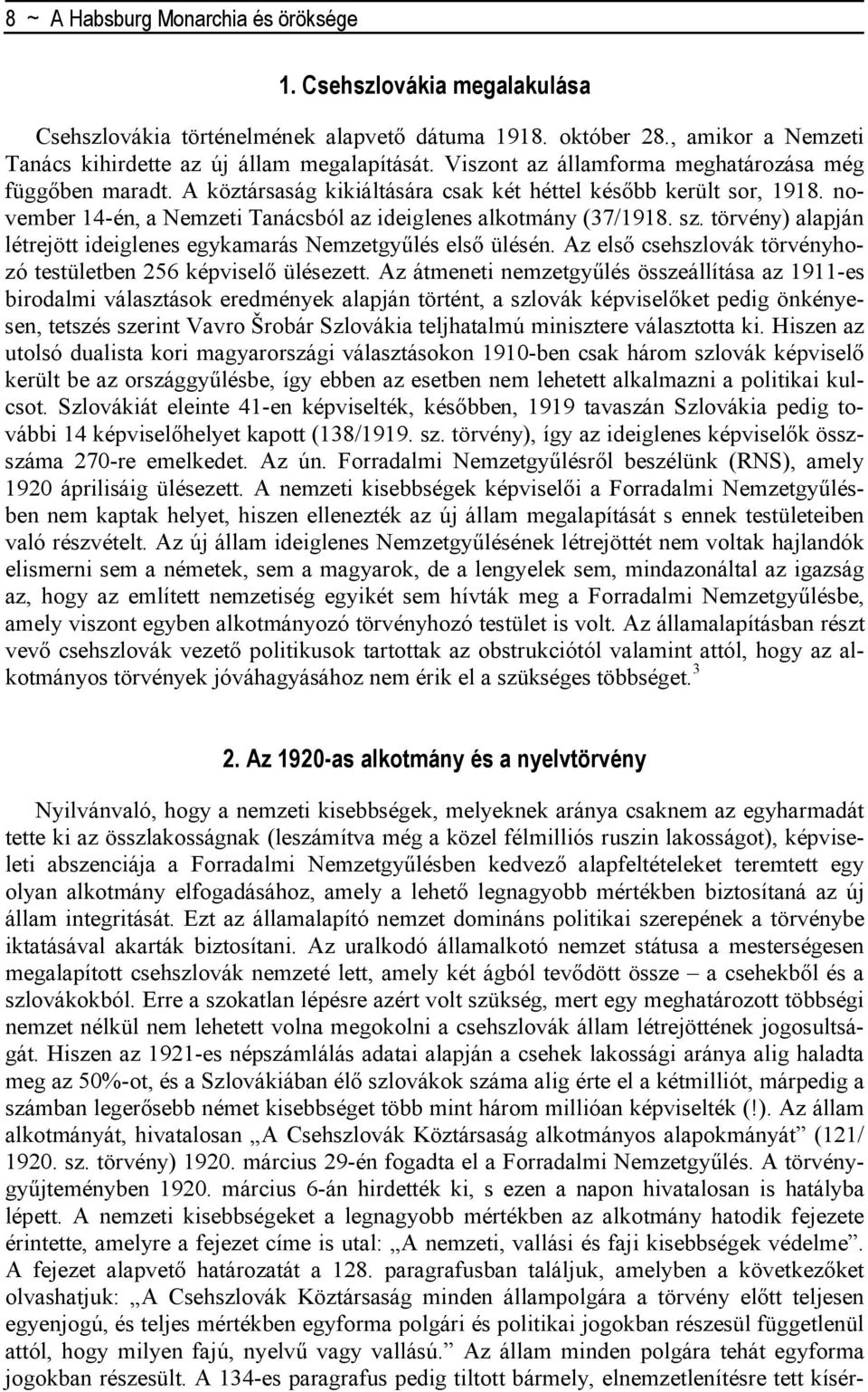 törvény) alapján létrejött ideiglenes egykamarás Nemzetgyőlés elsı ülésén. Az elsı csehszlovák törvényhozó testületben 256 képviselı ülésezett.