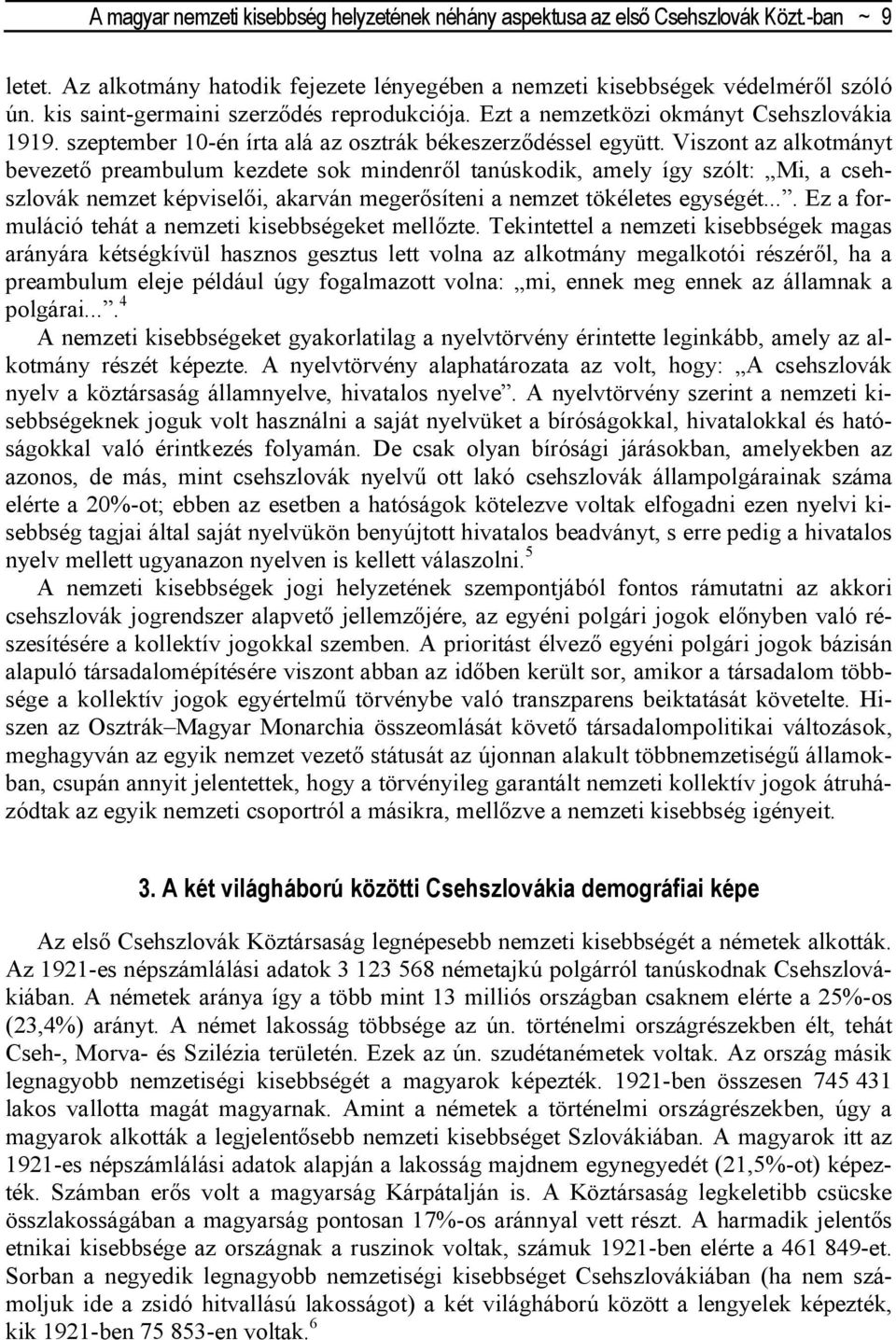 Viszont az alkotmányt bevezetı preambulum kezdete sok mindenrıl tanúskodik, amely így szólt: Mi, a csehszlovák nemzet képviselıi, akarván megerısíteni a nemzet tökéletes egységét.