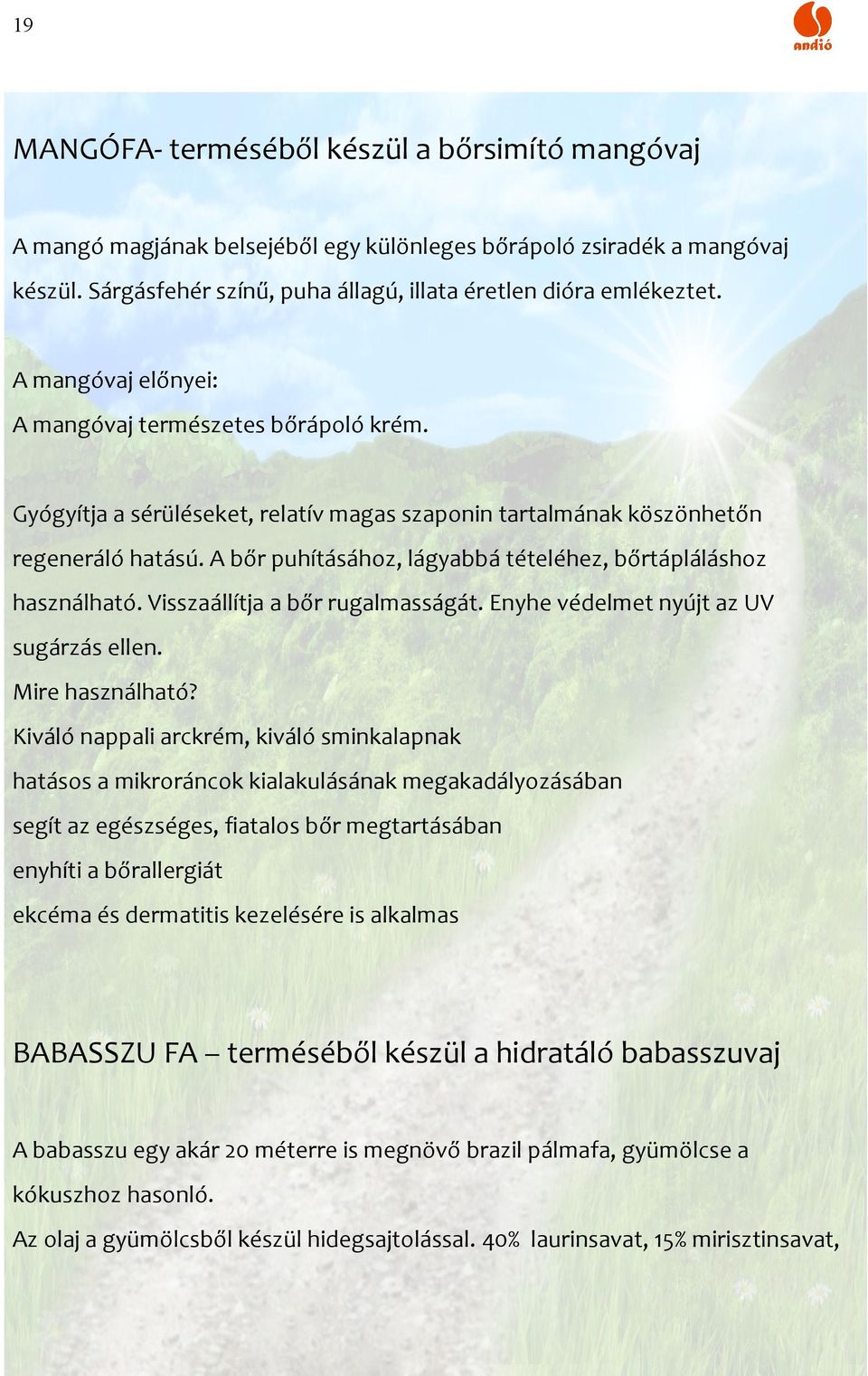 A bőr puhításához, lágyabbá tételéhez, bőrtápláláshoz használható. Visszaállítja a bőr rugalmasságát. Enyhe védelmet nyújt az UV sugárzás ellen. Mire használható?