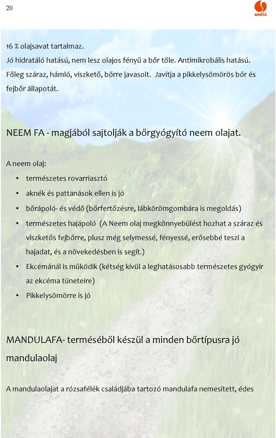 A neem olaj: természetes rovarriasztó aknék és pattanások ellen is jó bőrápoló- és védő (bőrfertőzésre, lábkörömgombára is megoldás) természetes hajápoló (A Neem olaj megkönnyebülést hozhat a száraz