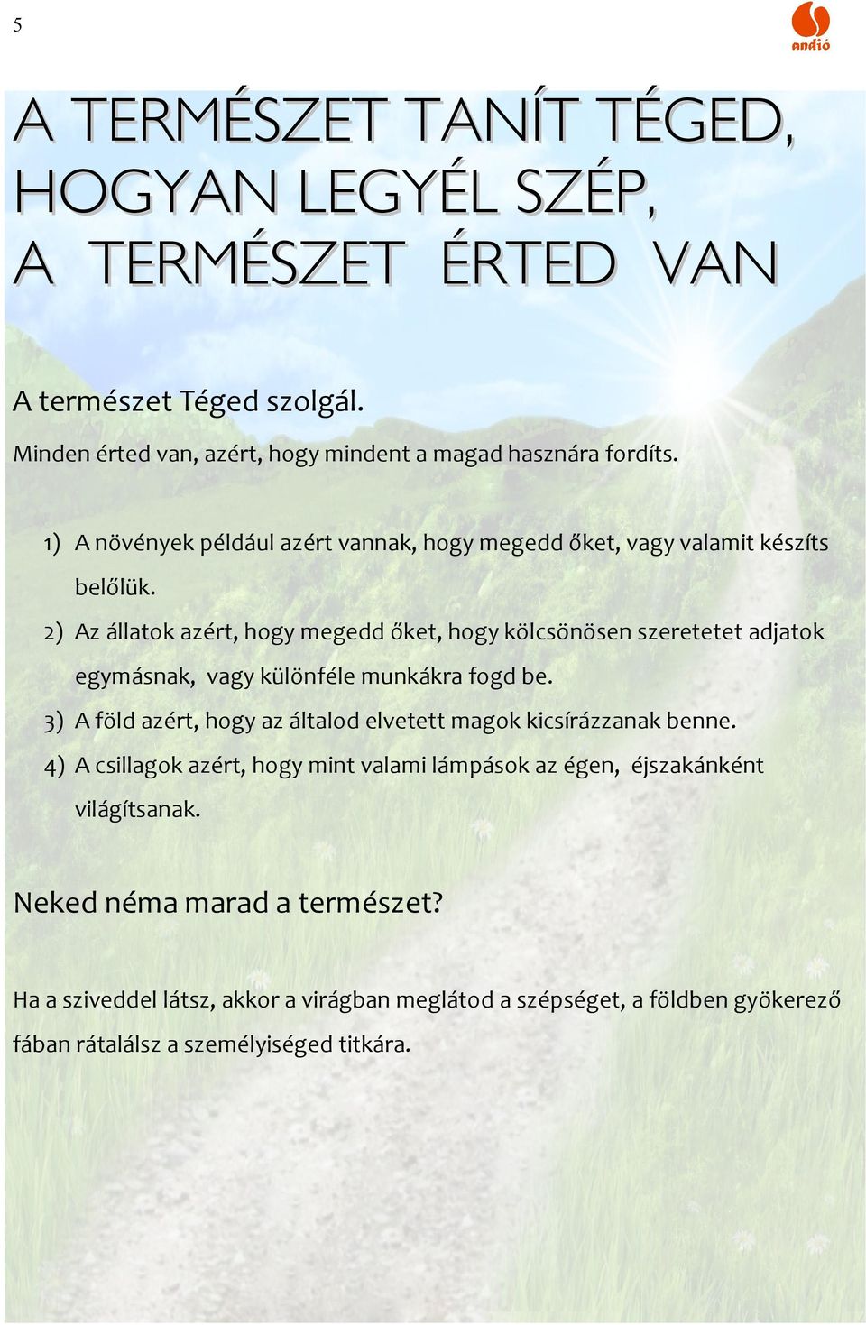 2) Az állatok azért, hogy megedd őket, hogy kölcsönösen szeretetet adjatok egymásnak, vagy különféle munkákra fogd be.