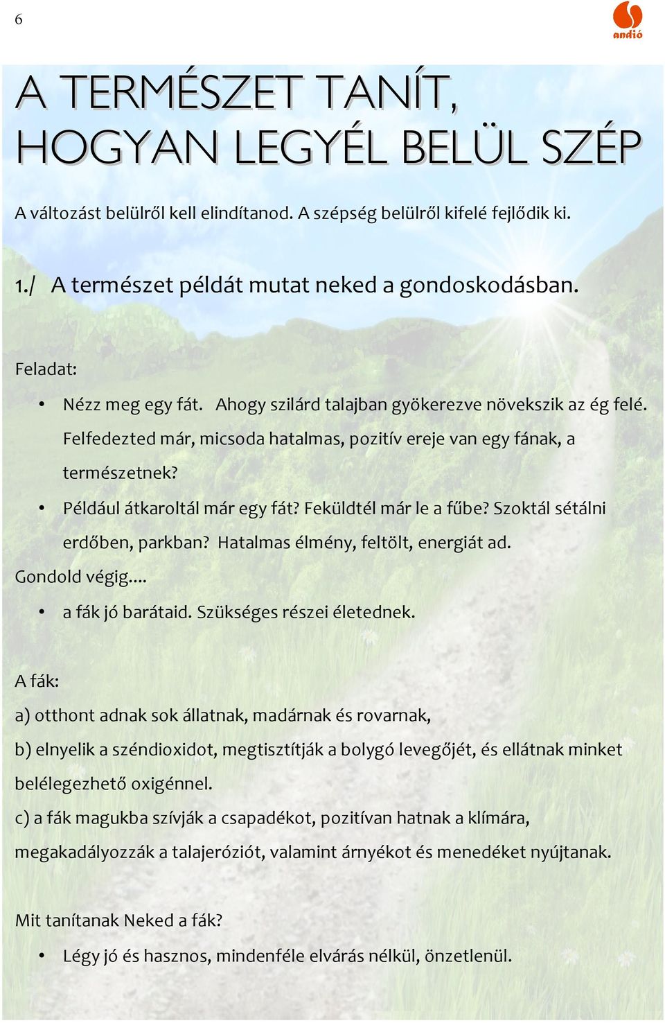 Feküldtél már le a fűbe? Szoktál sétálni erdőben, parkban? Hatalmas élmény, feltölt, energiát ad. Gondold végig... a fák jó barátaid. Szükséges részei életednek.