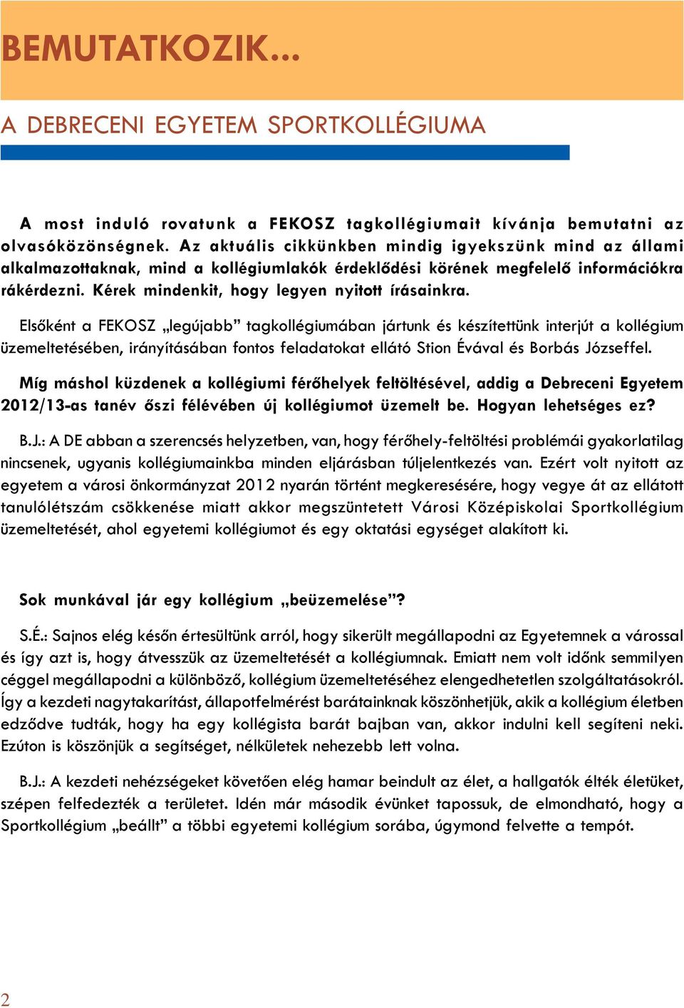 Elsõként a FEKOSZ legújabb tagkollégiumában jártunk és készítettünk interjút a kollégium üzemeltetésében, irányításában fontos feladatokat ellátó Stion Évával és Borbás Józseffel.