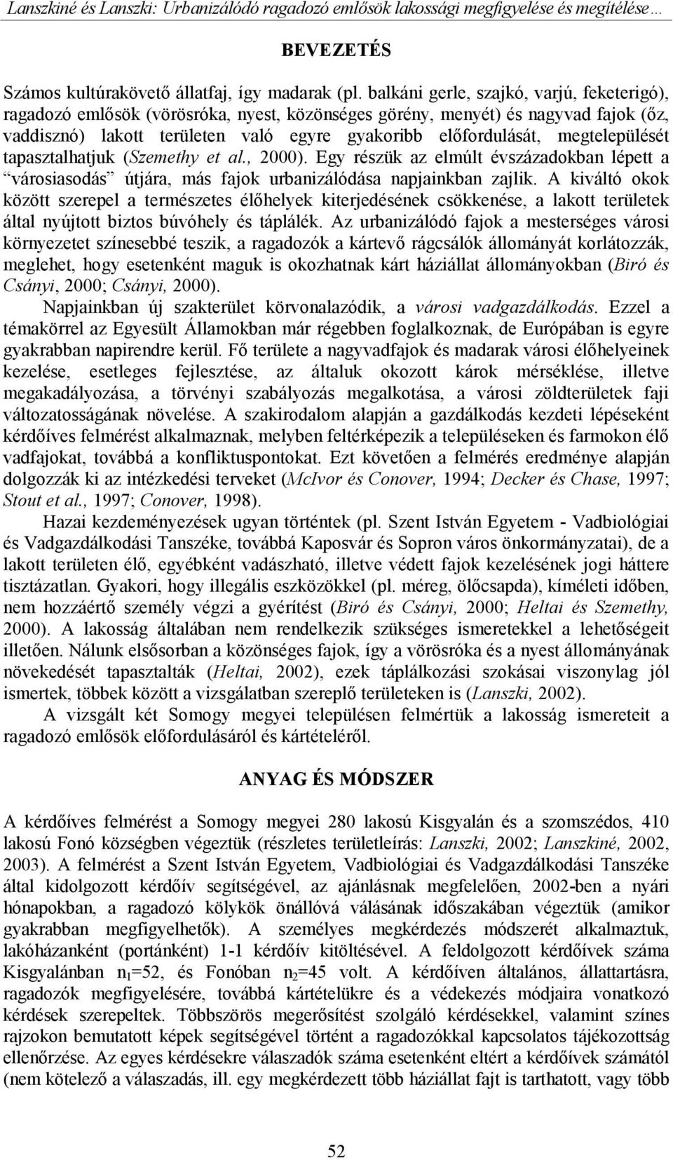 megtelepülését tapasztalhatjuk (Szemethy et al., 2000). Egy részük az elmúlt évszázadokban lépett a városiasodás útjára, más fajok urbanizálódása napjainkban zajlik.