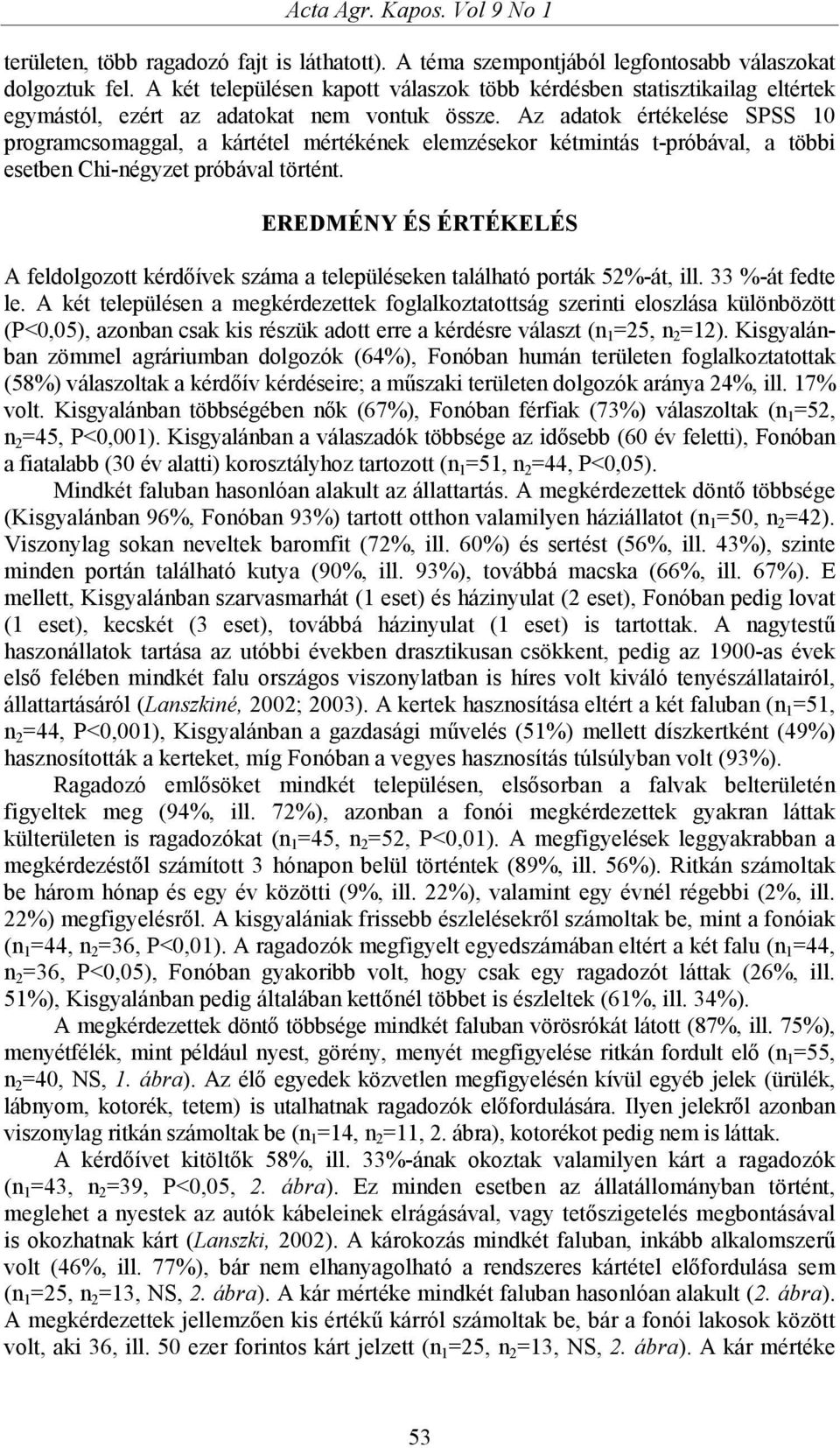 Az adatok értékelése SPSS 10 programcsomaggal, a kártétel mértékének elemzésekor kétmintás t-próbával, a többi esetben Chi-négyzet próbával történt.