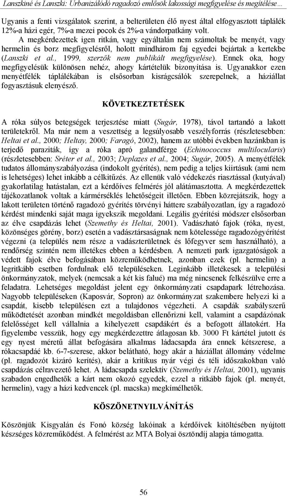 A megkérdezettek igen ritkán, vagy egyáltalán nem számoltak be menyét, vagy hermelin és borz megfigyelésről, holott mindhárom faj egyedei bejártak a kertekbe (Lanszki et al.