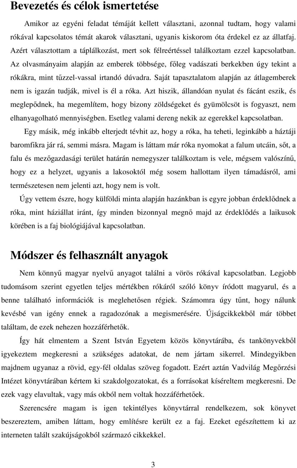 Az olvasmányaim alapján az emberek többsége, főleg vadászati berkekben úgy tekint a rókákra, mint tűzzel-vassal irtandó dúvadra.